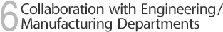 6.Collaboration with Engineering/Manufacturing Departments